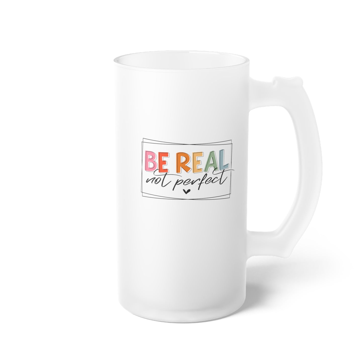 Be Real Not Perfect-Frosted Glass Beer Mug, 16oz