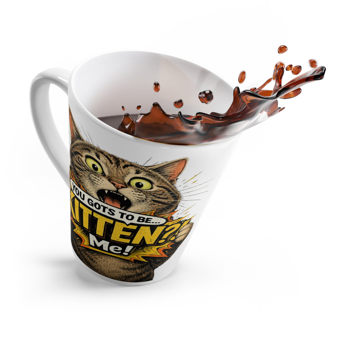 You Gots to Be Kitten Me! 12oz Latte Mug