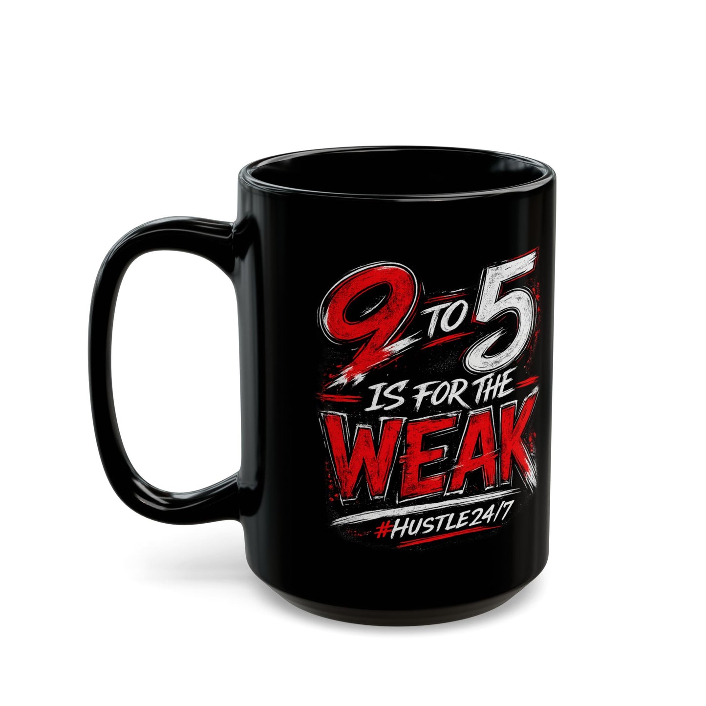 9 to 5 Is for the Weak #Hustle24/7 Black Coffee Mug