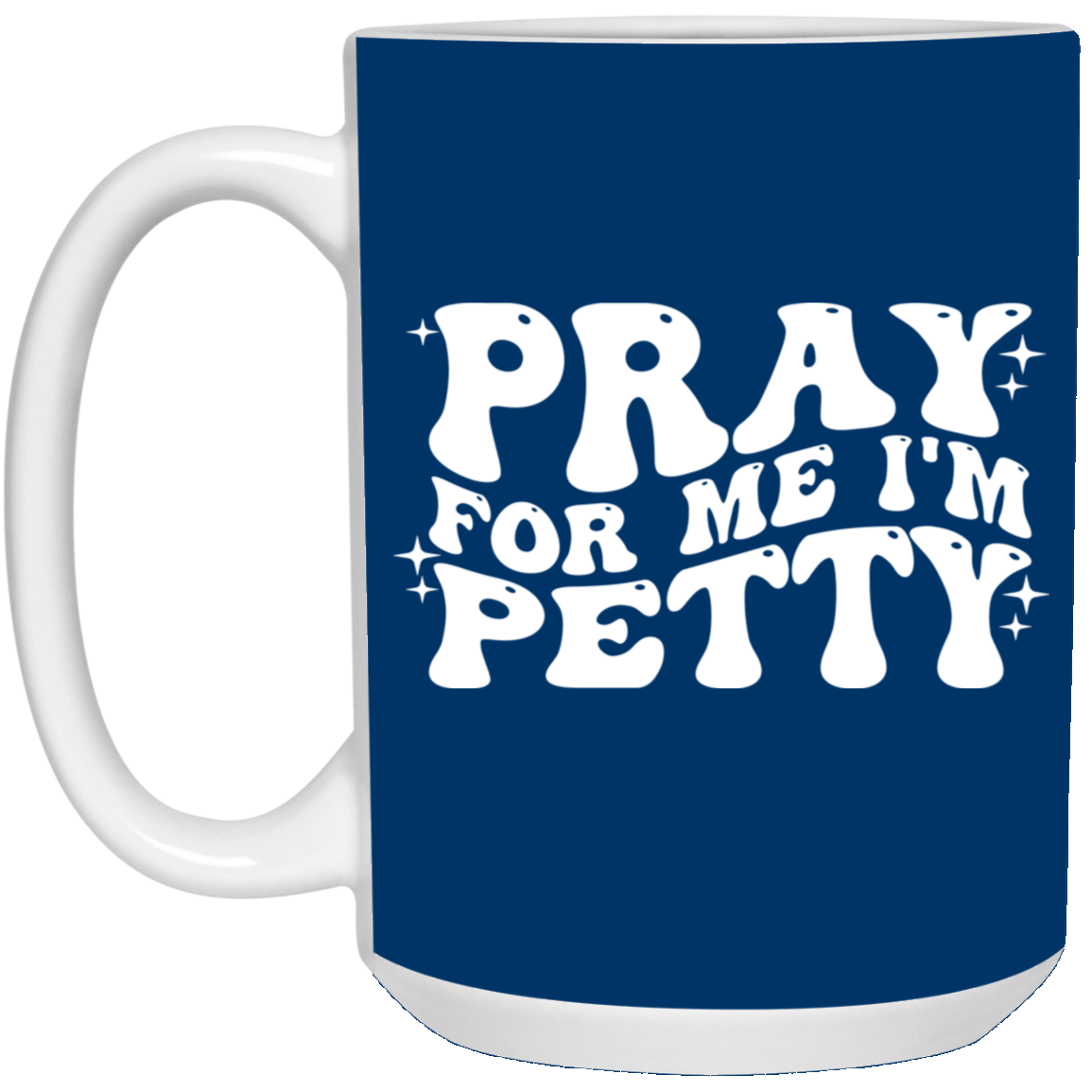 Pray-I'm Petty-15oz White Mug