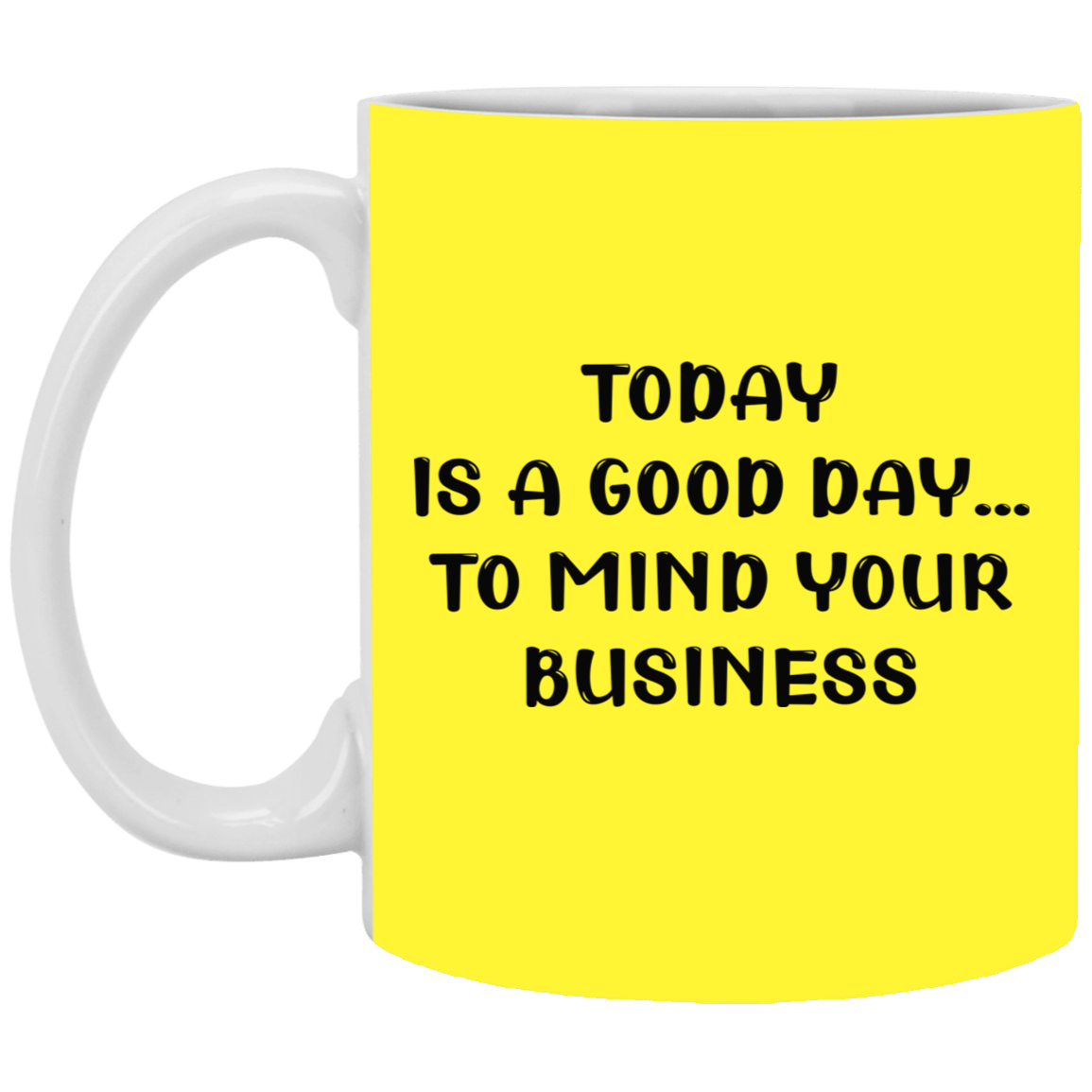 Mind Your Business Today-11oz White Mug