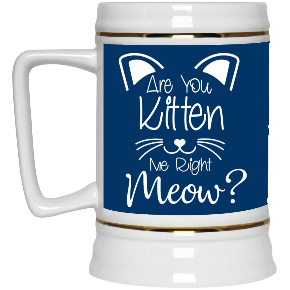 Are You Kitten Me-Beer Stein 22oz.
