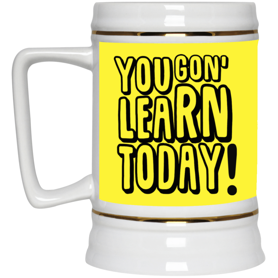 You Gon' Learn-Beer Stein 22oz.