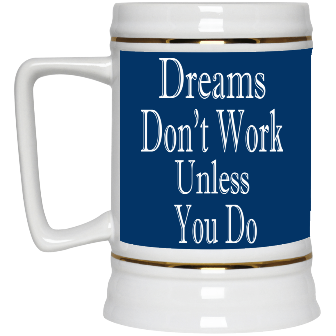 Dreams Don't Work-Beer Stein 22oz.