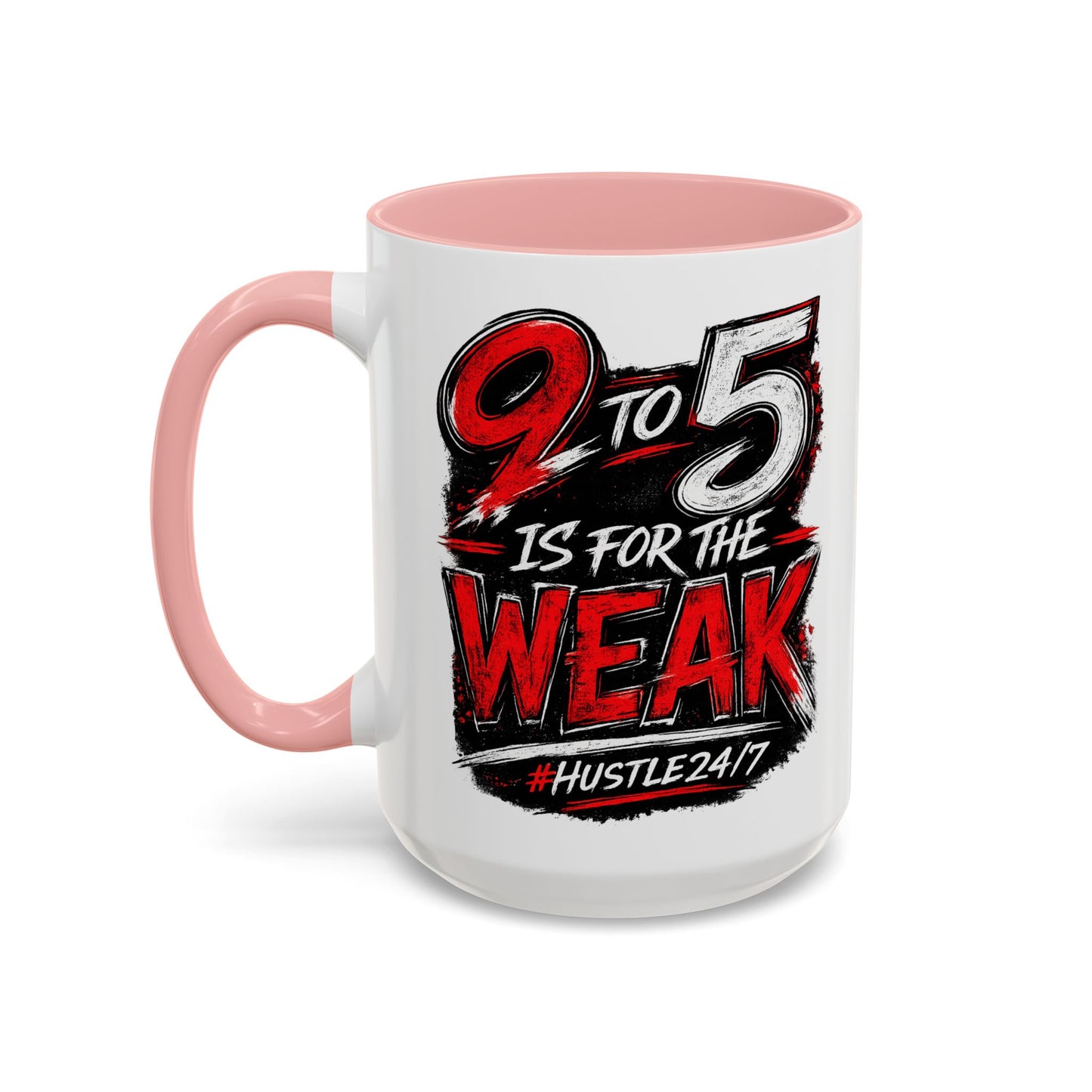 9 to 5 Is for the Weak #Hustle24/7 Accent Mug (15oz)