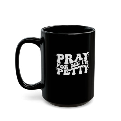 Pray-I'm Petty-Black Mug (11oz, 15oz)