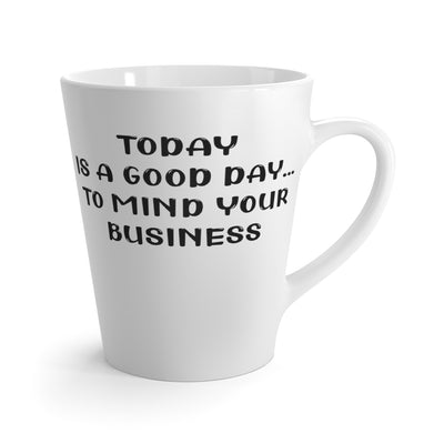 Mind Your Business Today-Latte Mug, 12oz