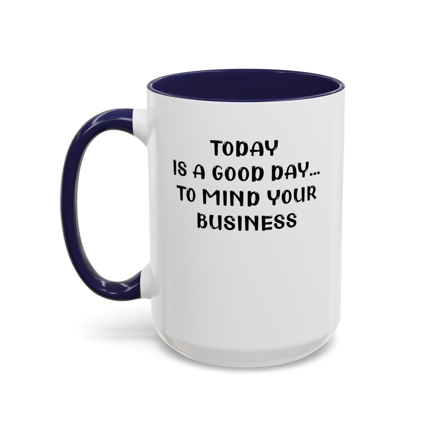 Mind Your Business Today-Accent Coffee Mug (11, 15oz)