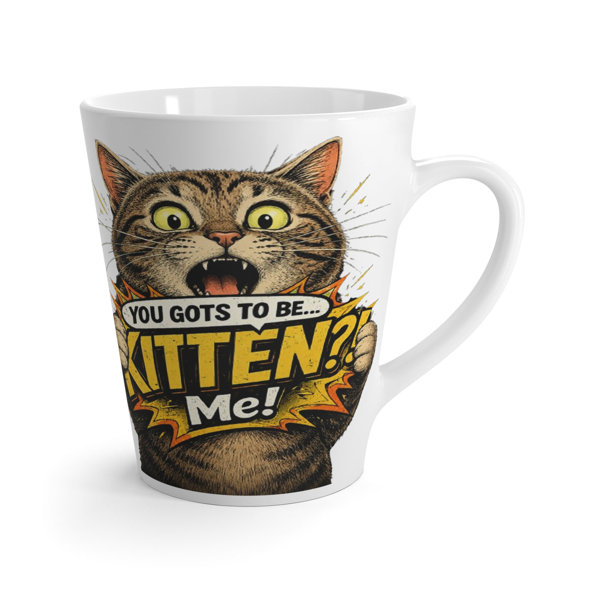 You Gots to Be Kitten Me! 12oz Latte Mug