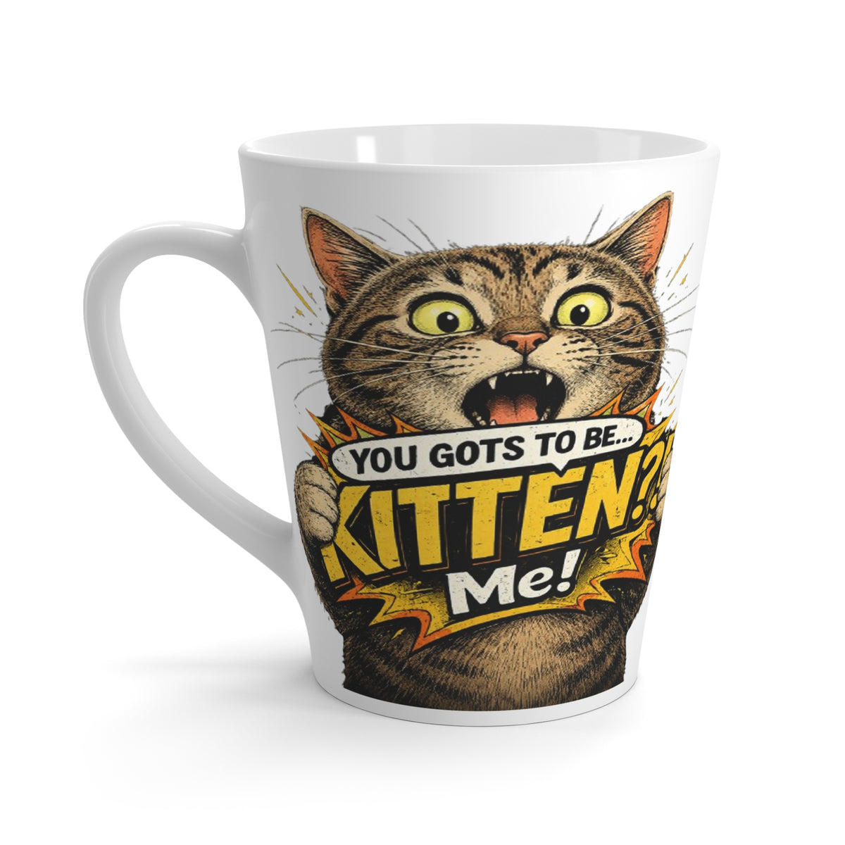 You Gots to Be Kitten Me! 12oz Latte Mug