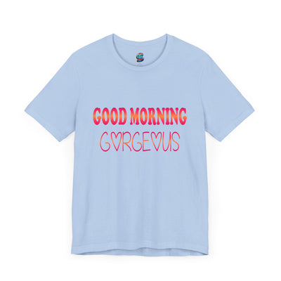 Good Morning Gorgeous-Jersey Knit T-Shirt