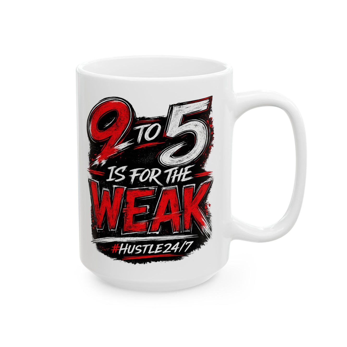 9 to 5 Is for the Weak #Hustle24/7 Ceramic Coffee Mug