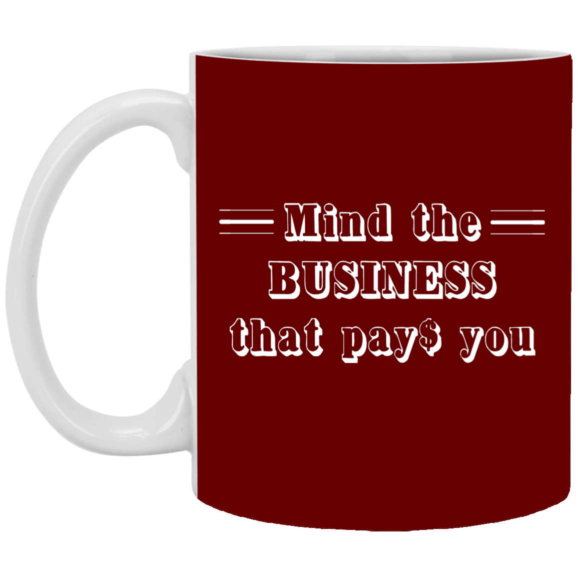 Mind the Business That Pays-11oz White Mug
