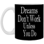 Dreams Don't Work-11oz White Mug