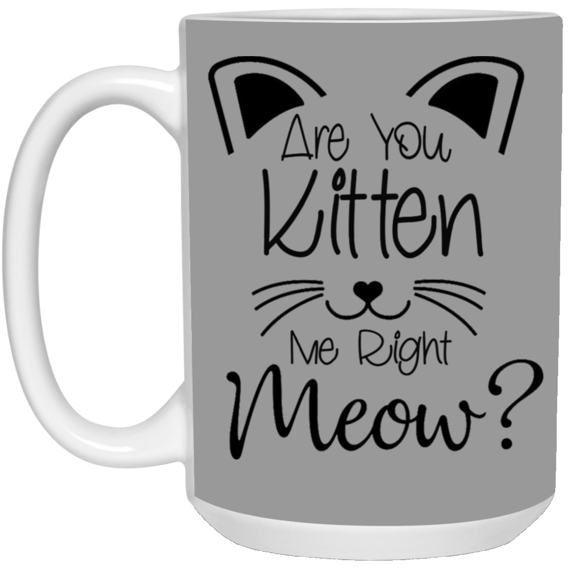Are You Kitten Me-15oz White Mug