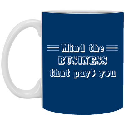 Mind the Business That Pays-11oz White Mug