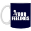Fu(k Your Feelings-11oz White Mug