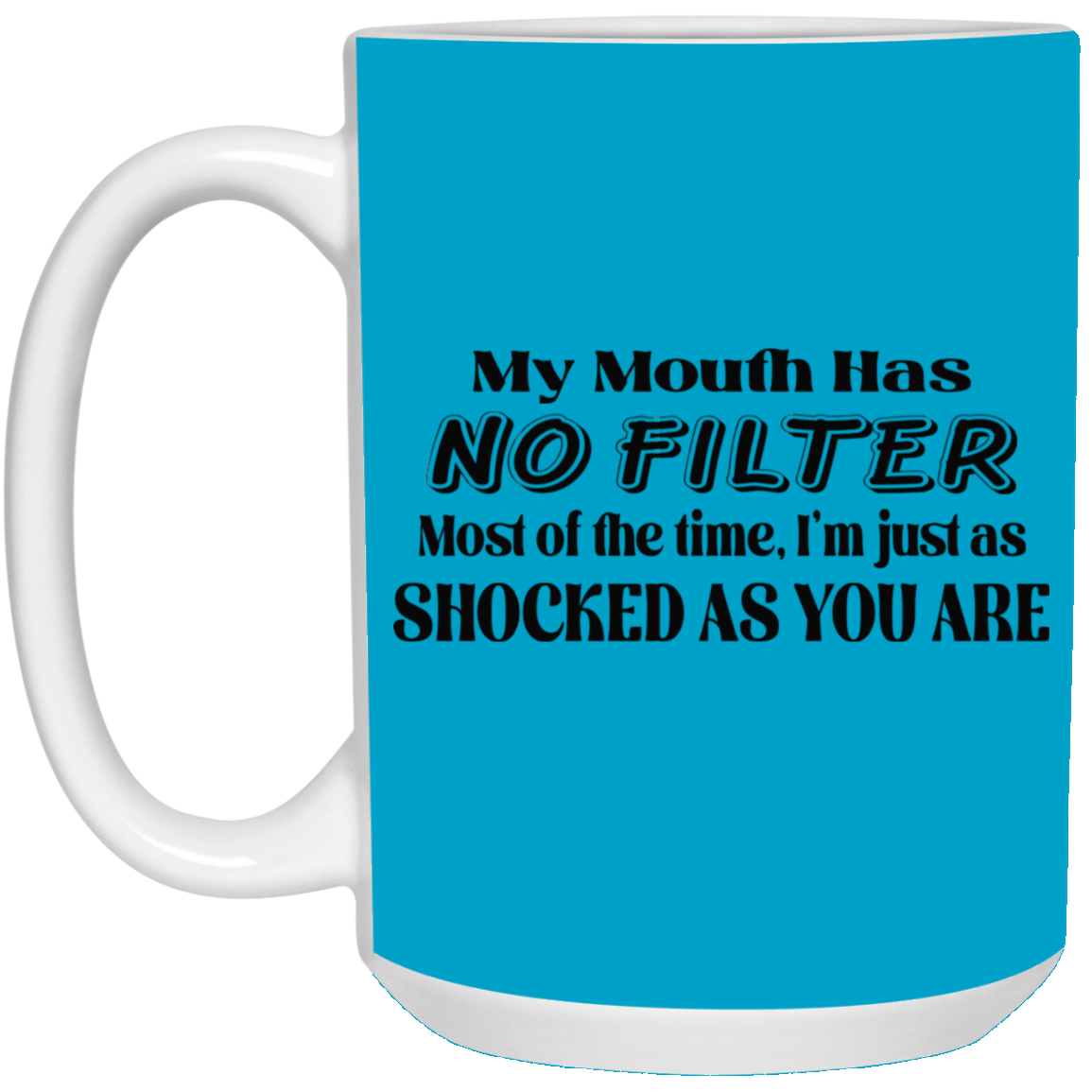 My Mouth Has No Filter-15oz White Mug