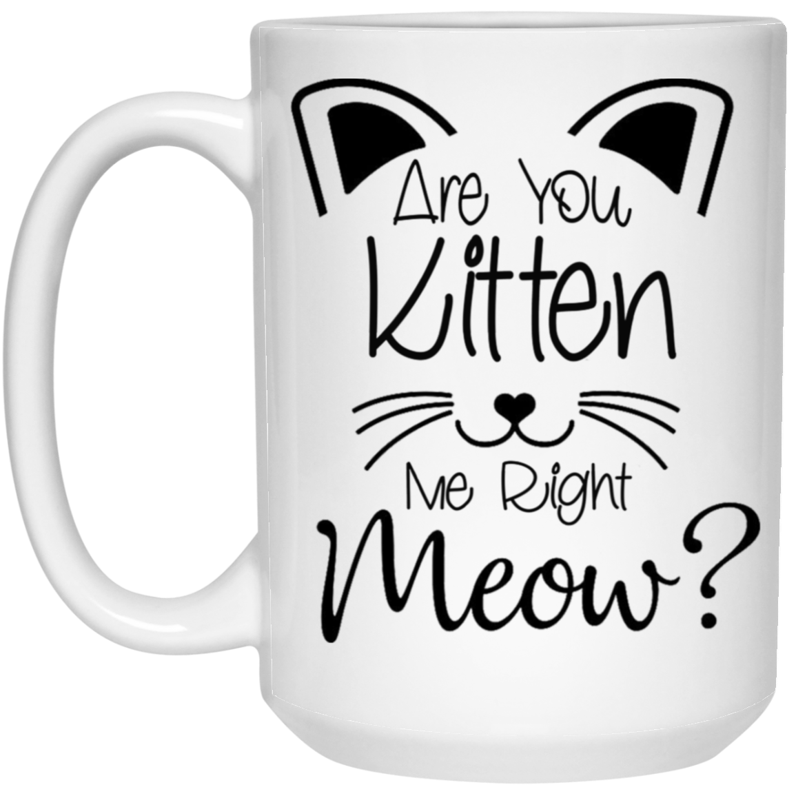 Are You Kitten Me-15oz White Mug