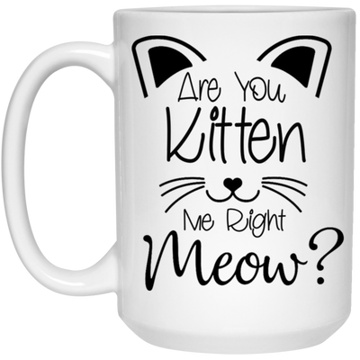 Are You Kitten Me-15oz White Mug
