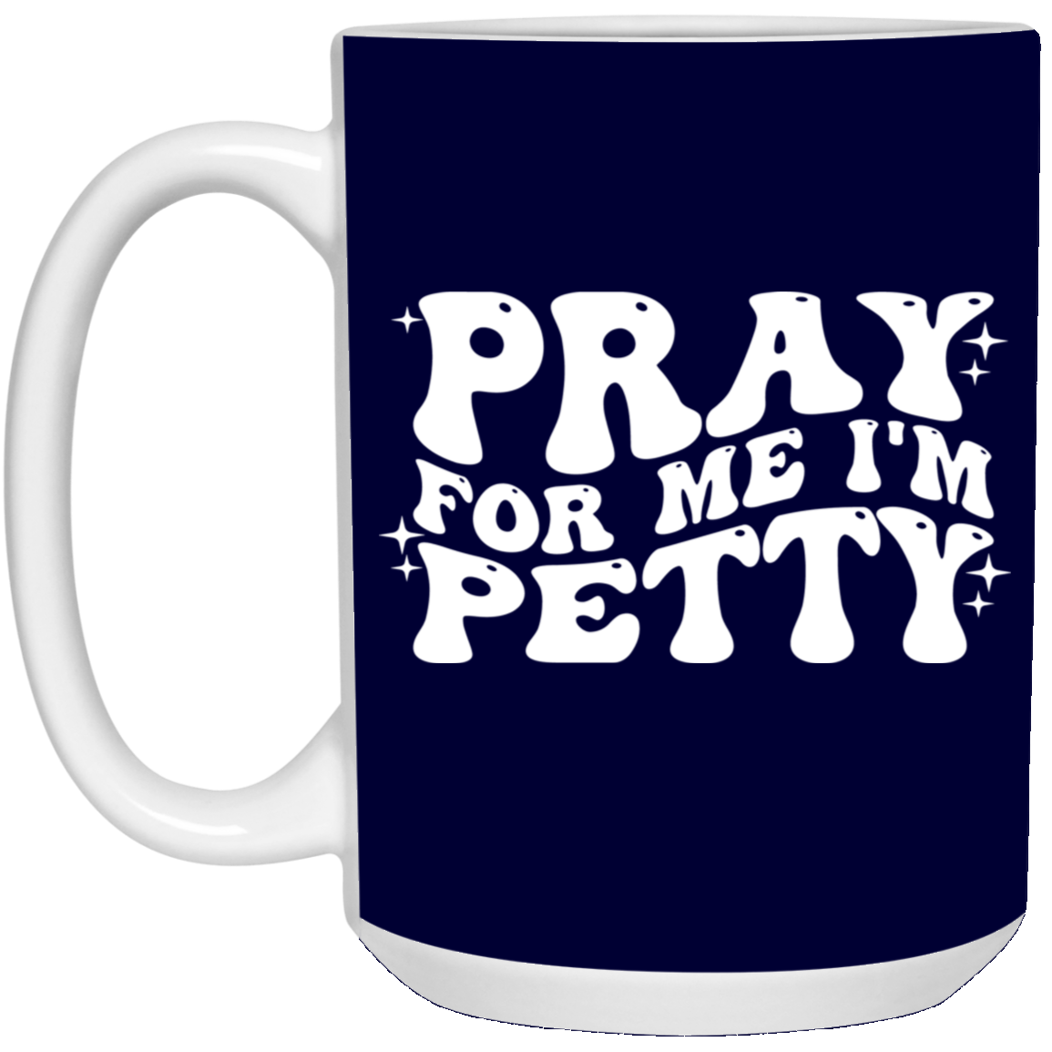 Pray-I'm Petty-15oz White Mug