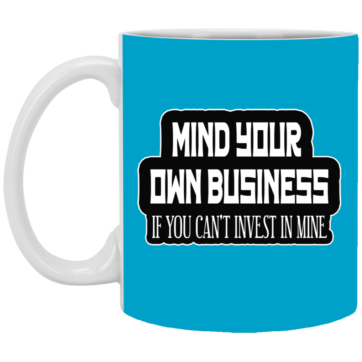 Mind Yours or Invest-11oz White Mug