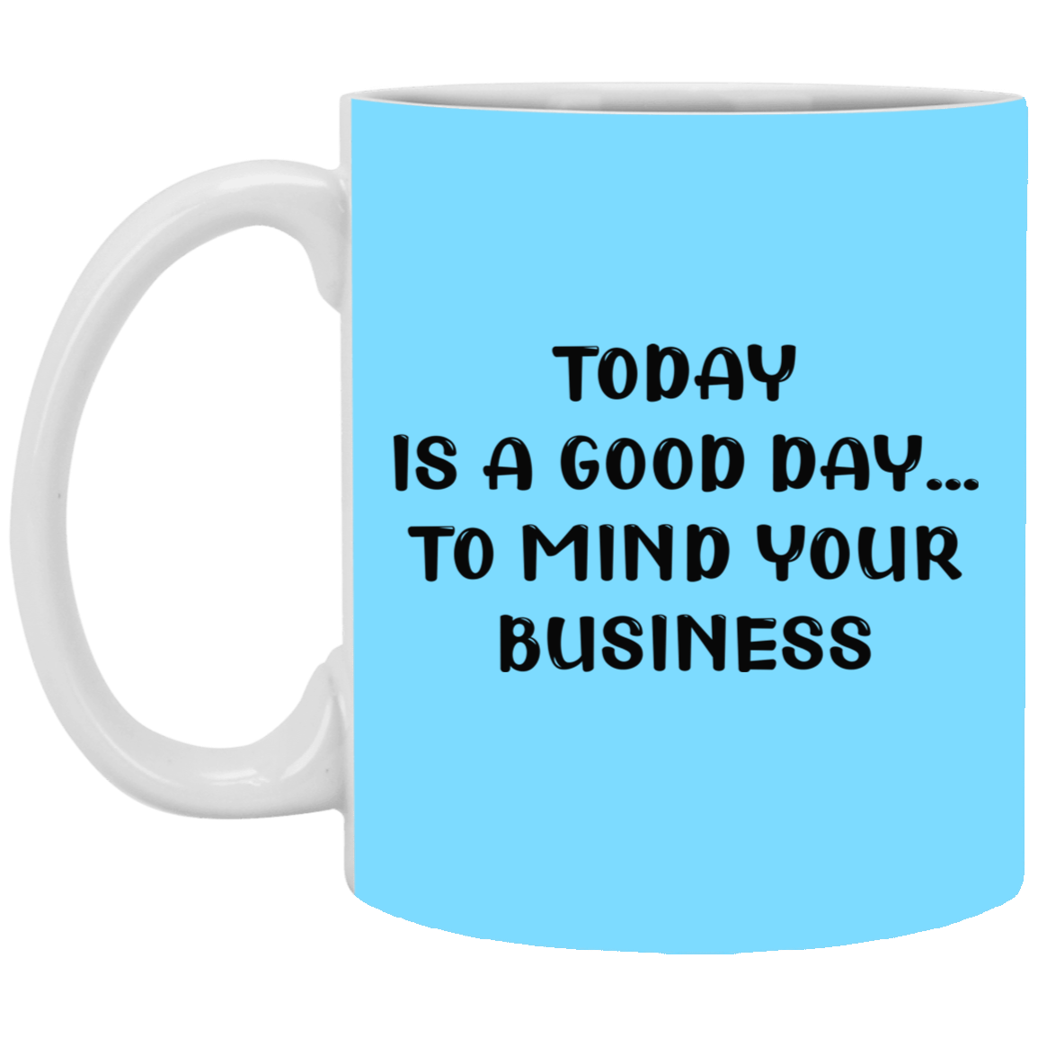Mind Your Business Today-11oz White Mug