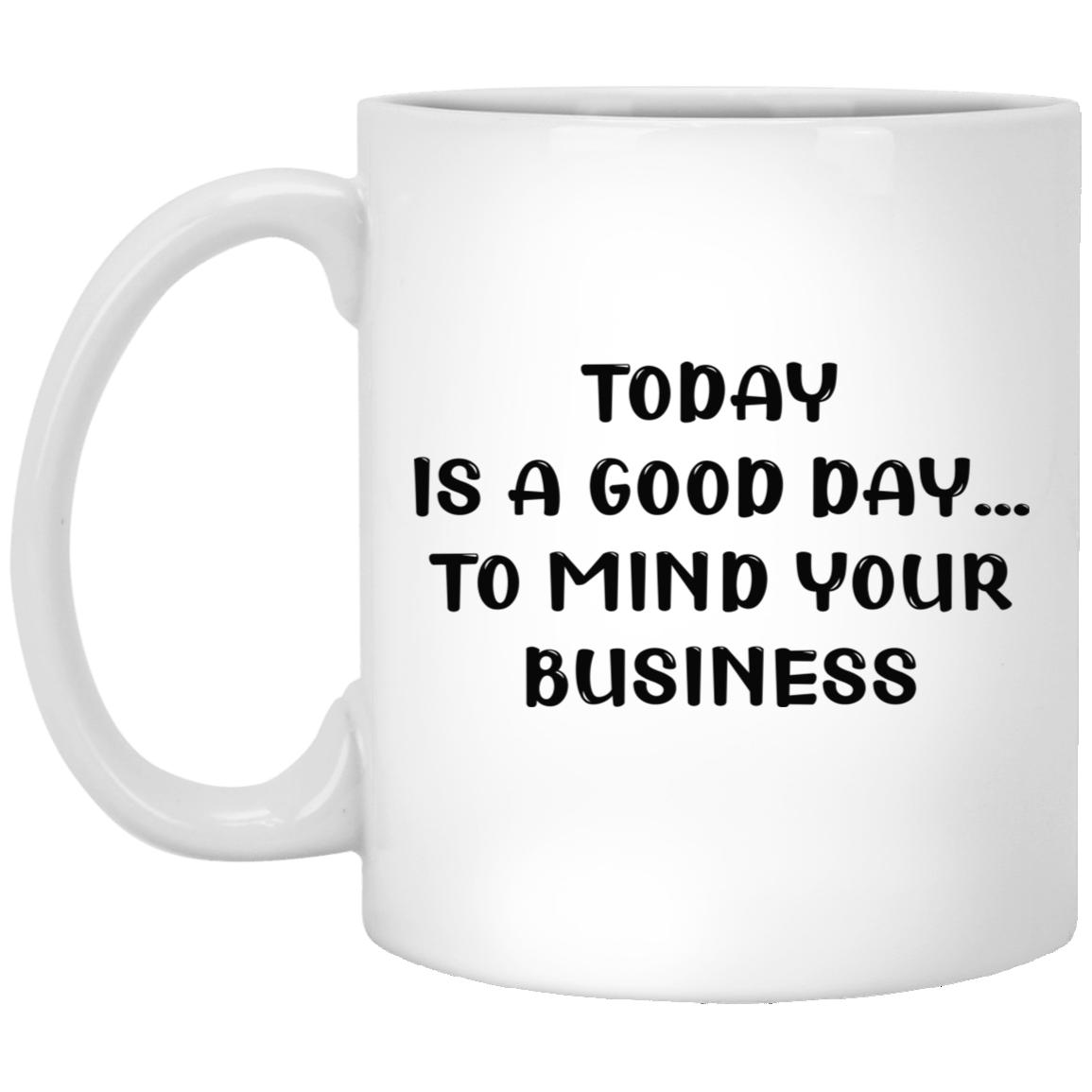 Mind Your Business Today-11oz White Mug