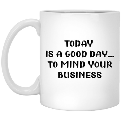 Mind Your Business Today-11oz White Mug