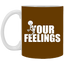 Fu(k Your Feelings-11oz White Mug