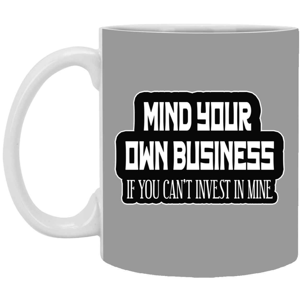 Mind Yours or Invest-11oz White Mug