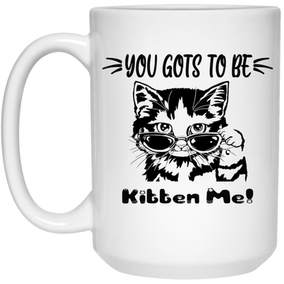 Gots To Be Kitten Me-15oz White Mug