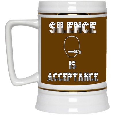 Silence is Acceptance-Beer Stein 22oz.