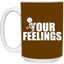 Fu(k Your Feelings-15oz White Mug
