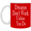 Dreams Don't Work-11oz White Mug