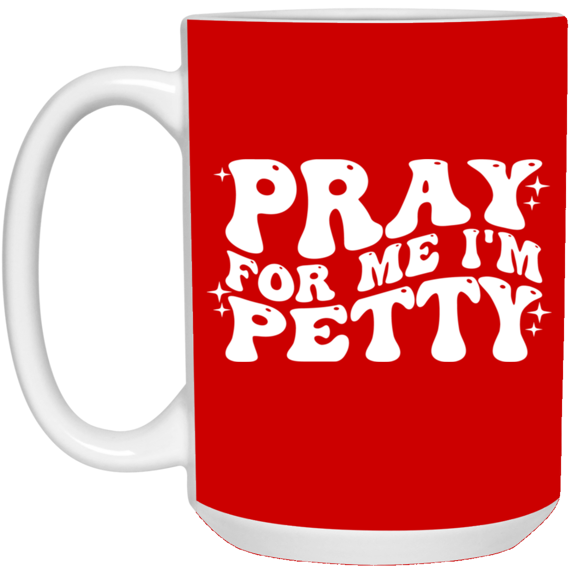 Pray-I'm Petty-15oz White Mug