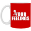 Fu(k Your Feelings-11oz White Mug