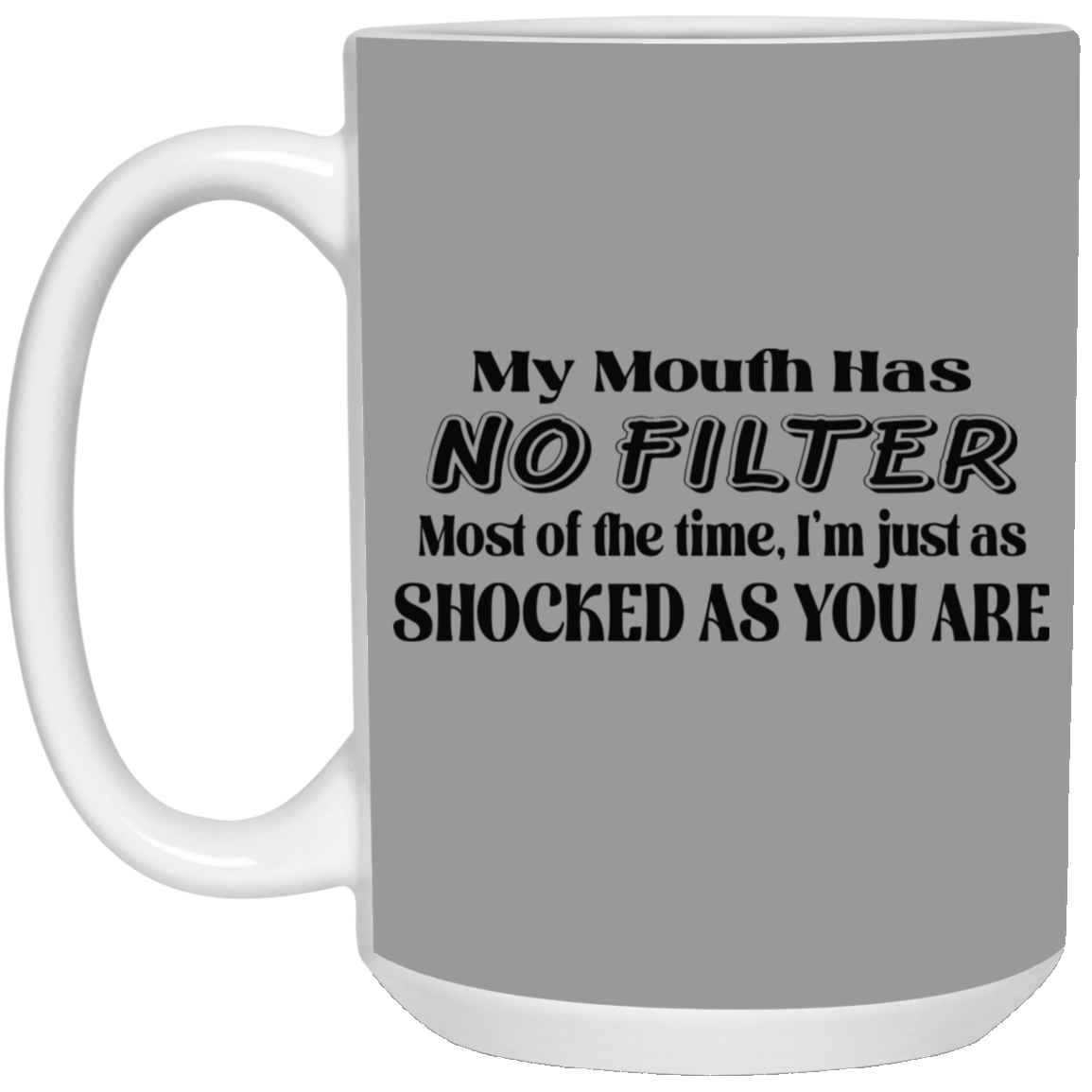 My Mouth Has No Filter-15oz White Mug