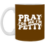 Pray-I'm Petty-11oz White Mug