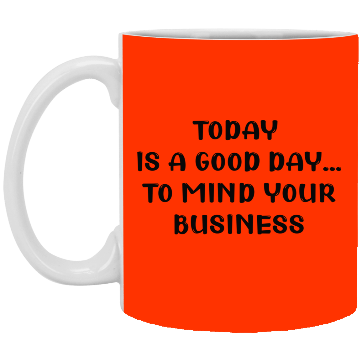 Mind Your Business Today-11oz White Mug