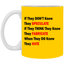 They Don't Know-11oz White Mug