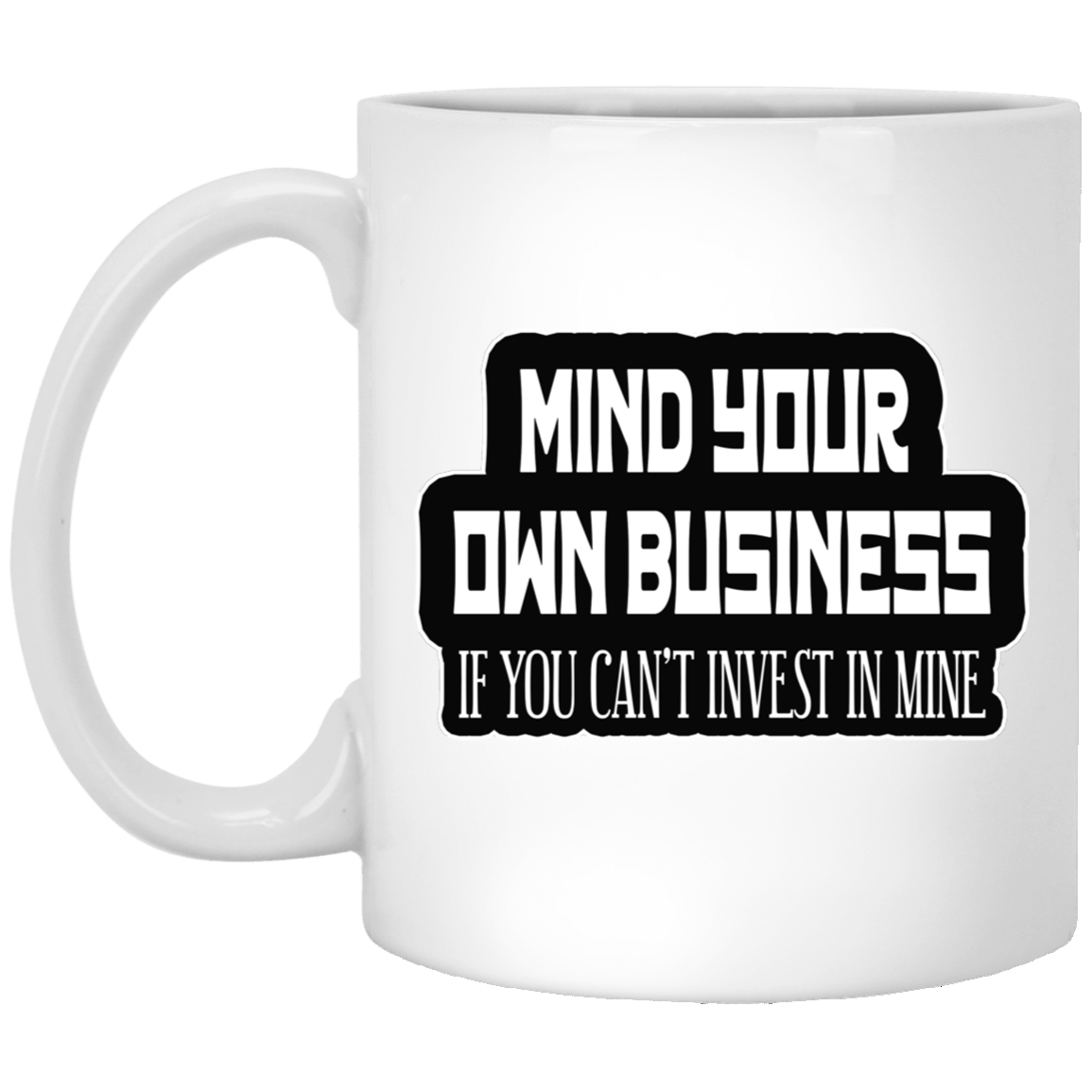 Mind Yours or Invest-11oz White Mug