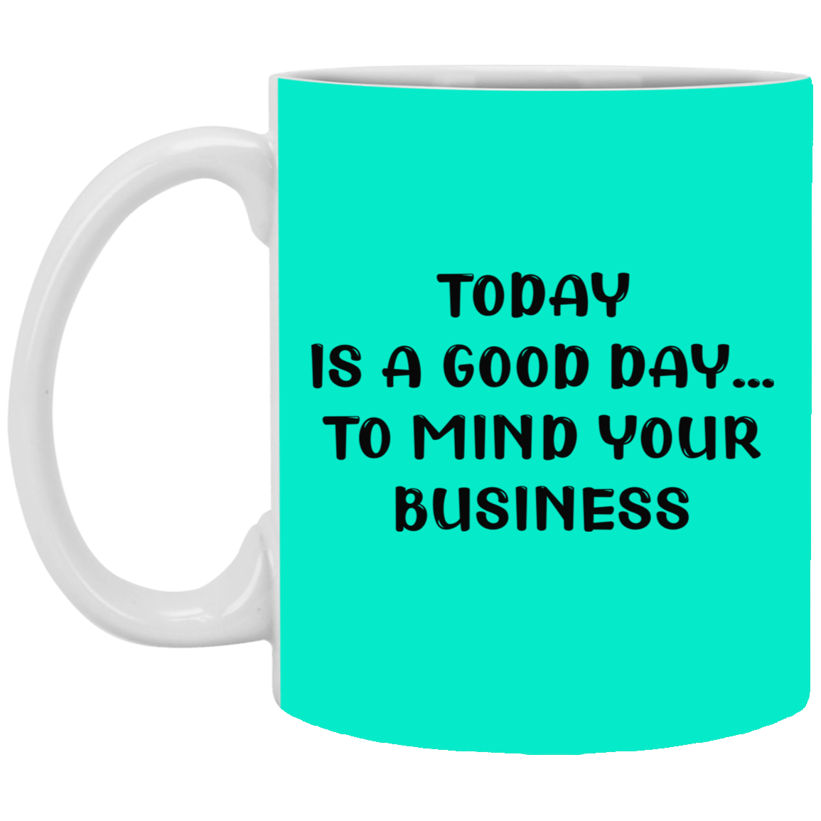 Mind Your Business Today-11oz White Mug