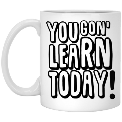 You Gon' Learn-11oz White Mug