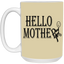 Hello Mother-15oz White Mug