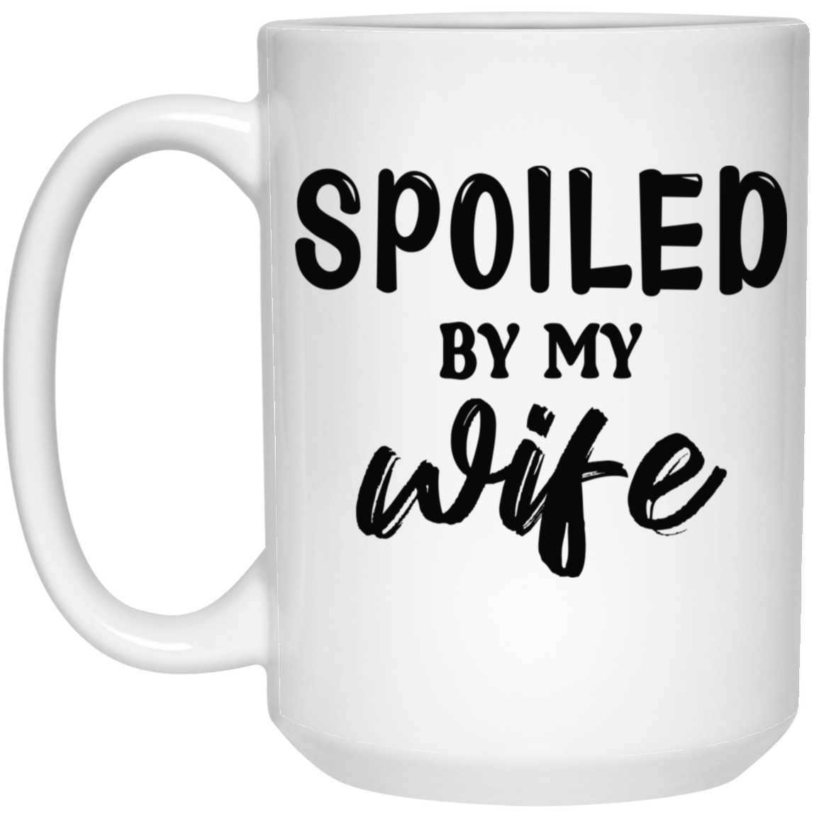 Spoiled By My Wife-15oz White Mug