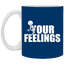 Fu(k Your Feelings-11oz White Mug