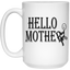 Hello Mother-15oz White Mug