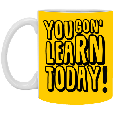 You Gon' Learn-11oz White Mug