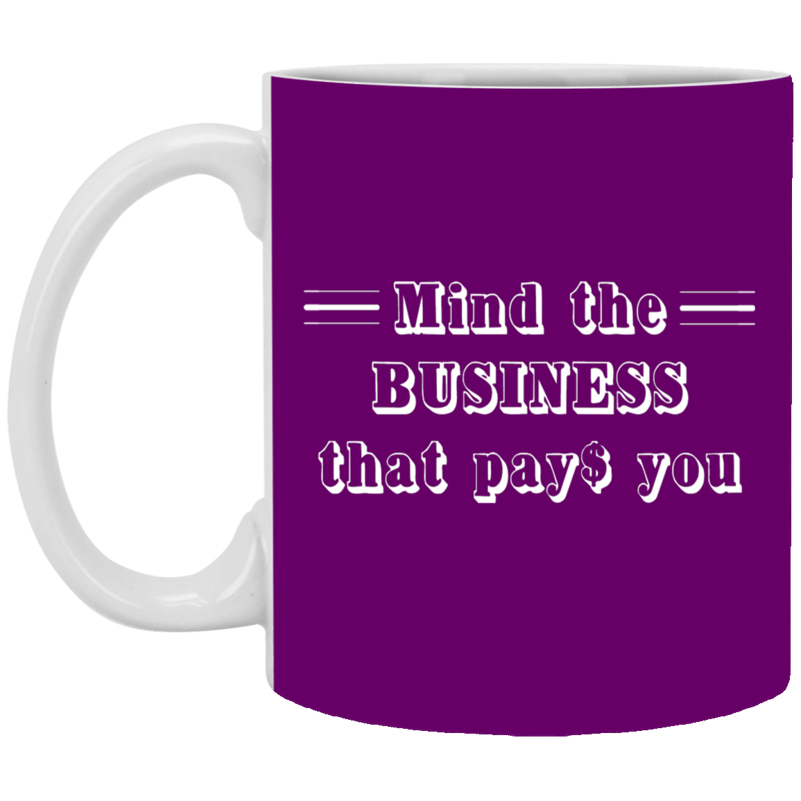 Mind the Business That Pays-11oz White Mug